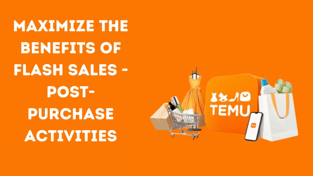 Maximize the Benefits of Flash Sales –  Post-Purchase Activities