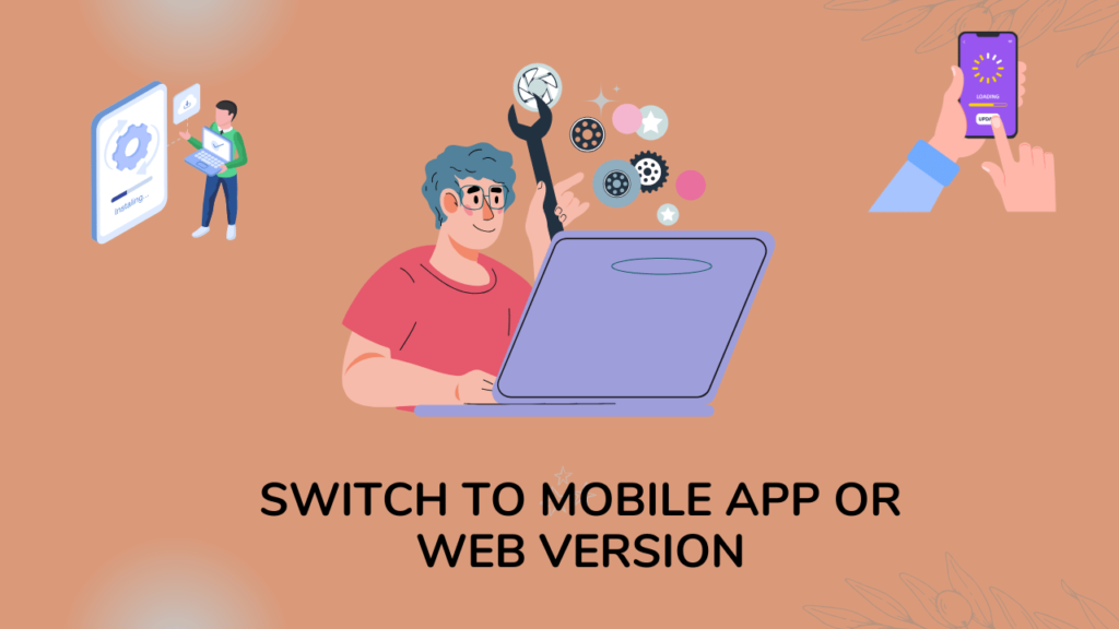 Switch to Mobile App or Web Version