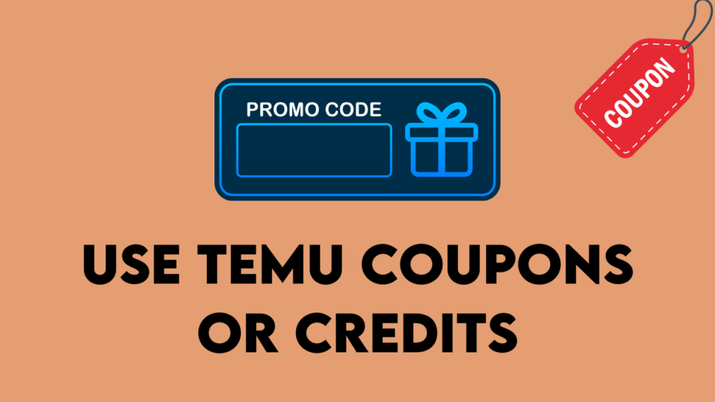 Use TEMU Coupons or Credits