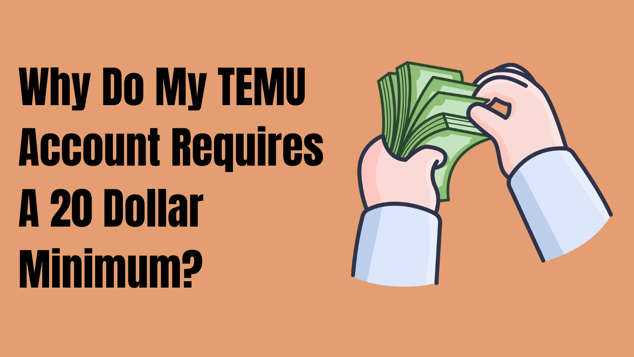 Why Do My TEMU Account Requires A 20 Dollar Minimum?